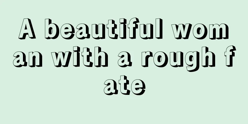 A beautiful woman with a rough fate