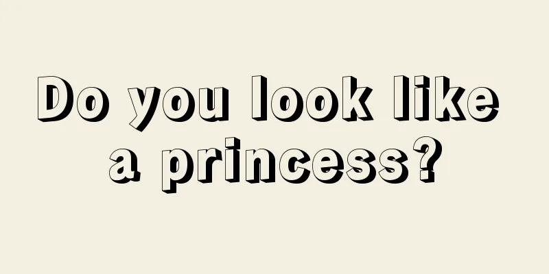 Do you look like a princess?