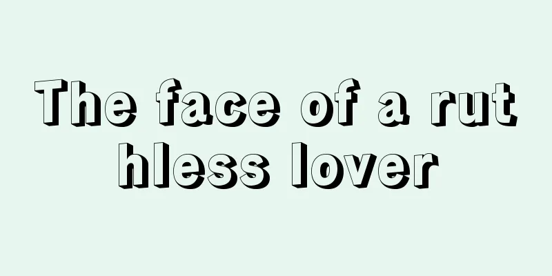 The face of a ruthless lover