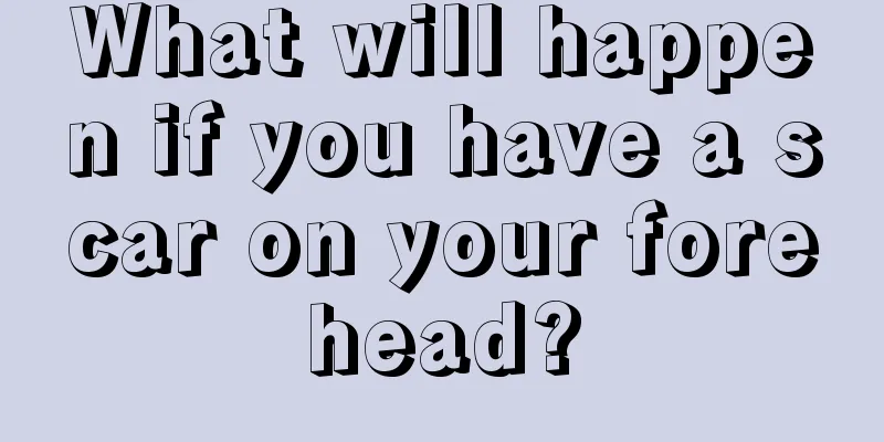 What will happen if you have a scar on your forehead?
