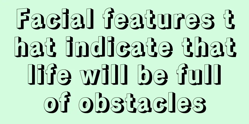 Facial features that indicate that life will be full of obstacles