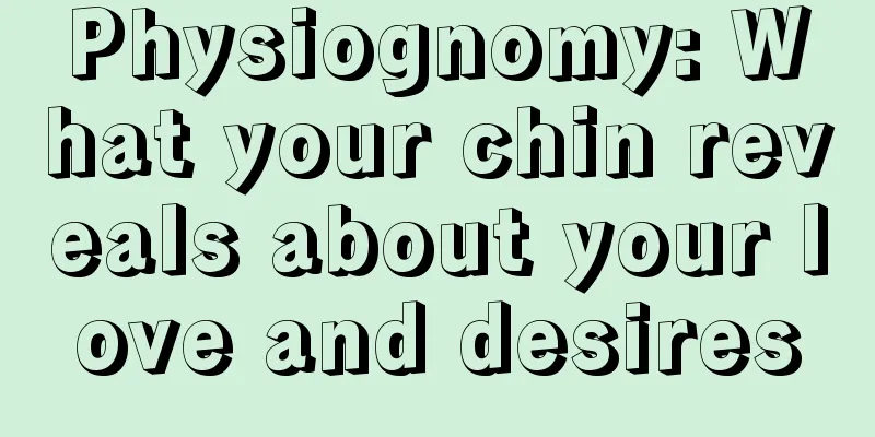 Physiognomy: What your chin reveals about your love and desires