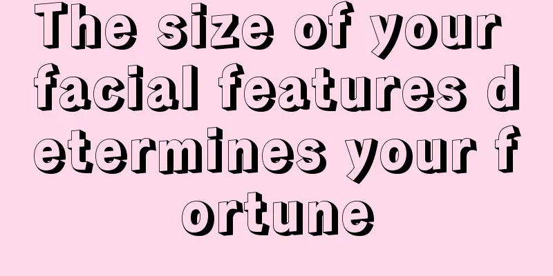 The size of your facial features determines your fortune