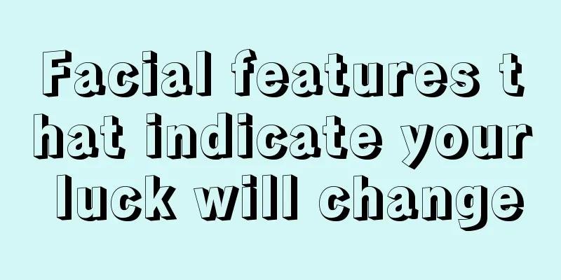 Facial features that indicate your luck will change