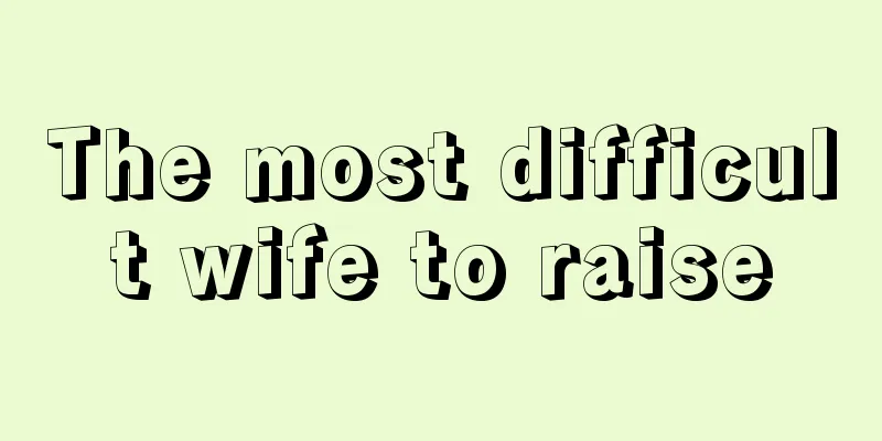 The most difficult wife to raise