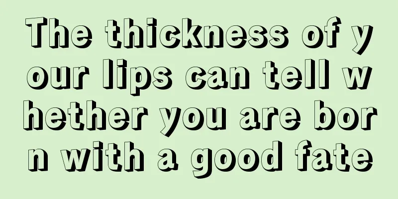 The thickness of your lips can tell whether you are born with a good fate