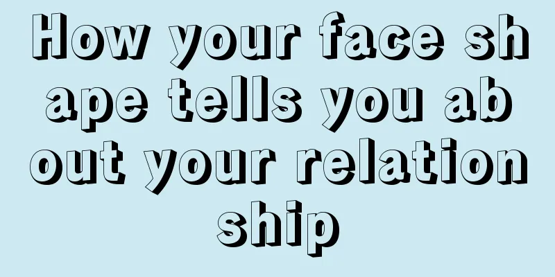 How your face shape tells you about your relationship