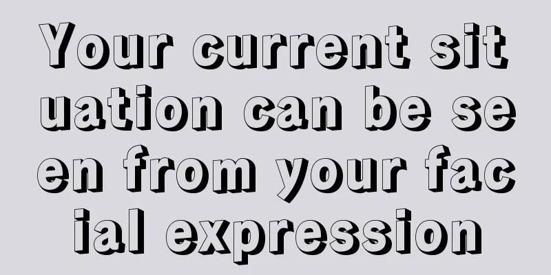 Your current situation can be seen from your facial expression