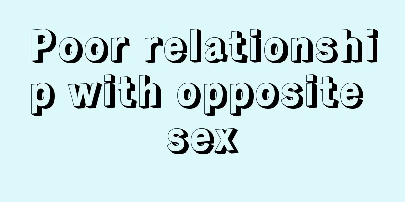 Poor relationship with opposite sex