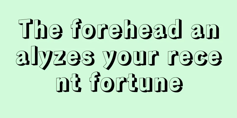 The forehead analyzes your recent fortune