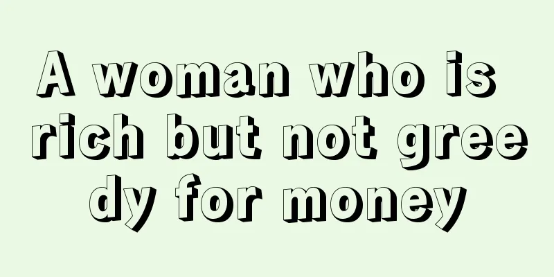 A woman who is rich but not greedy for money