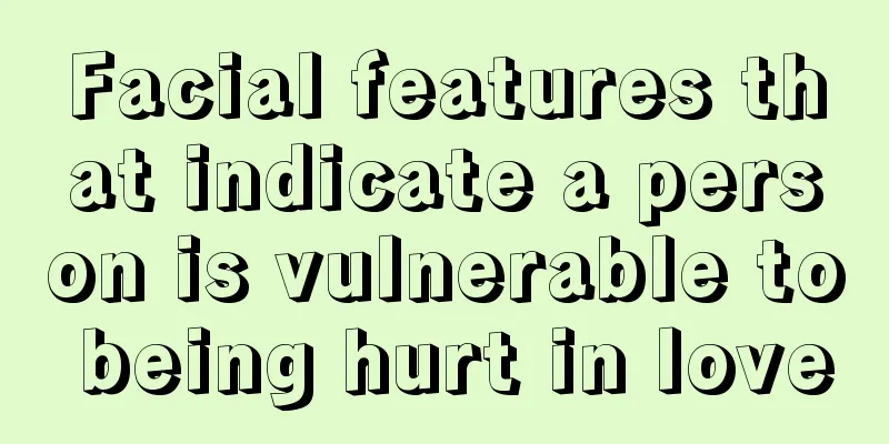 Facial features that indicate a person is vulnerable to being hurt in love