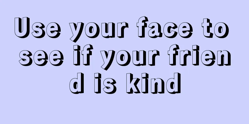 Use your face to see if your friend is kind
