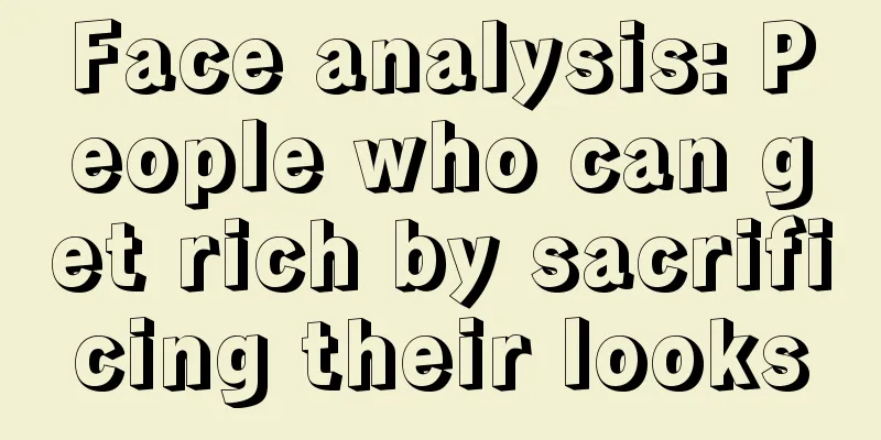 Face analysis: People who can get rich by sacrificing their looks