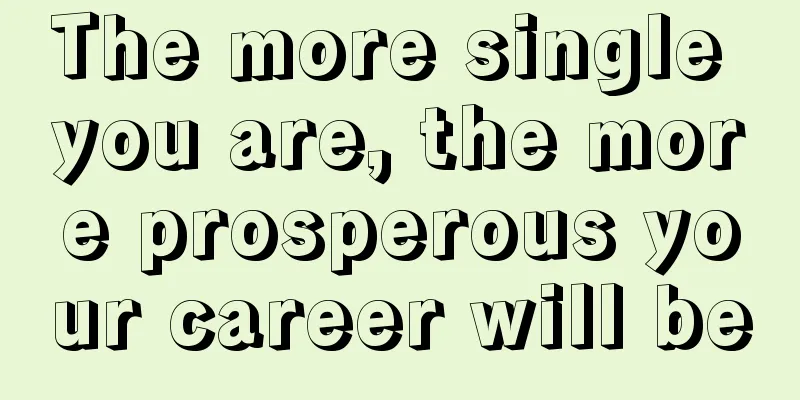 The more single you are, the more prosperous your career will be