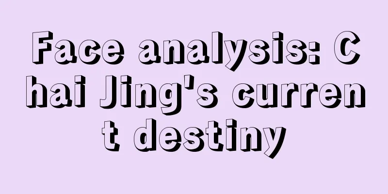 Face analysis: Chai Jing's current destiny