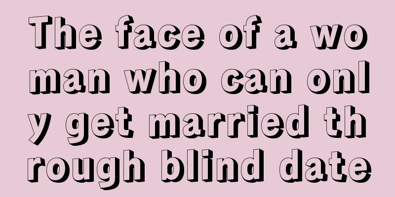 The face of a woman who can only get married through blind date