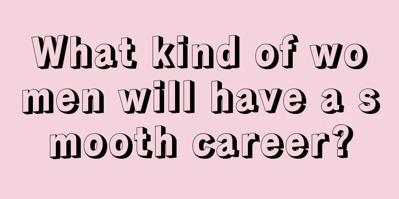 What kind of women will have a smooth career?