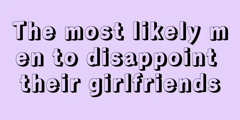 The most likely men to disappoint their girlfriends