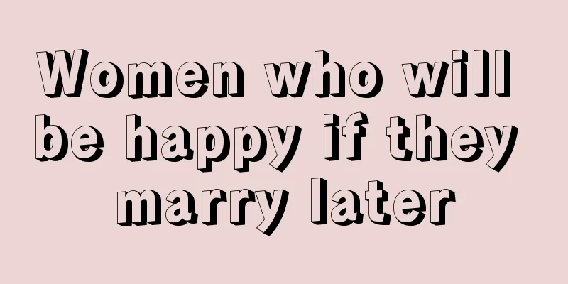 Women who will be happy if they marry later