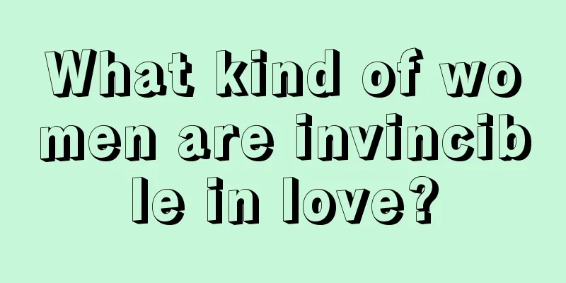 What kind of women are invincible in love?