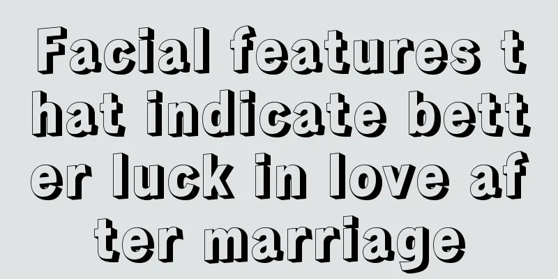 Facial features that indicate better luck in love after marriage