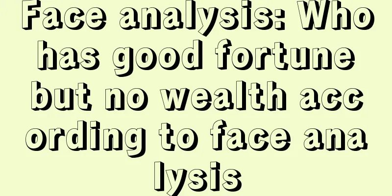 Face analysis: Who has good fortune but no wealth according to face analysis