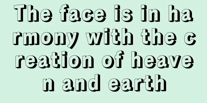 The face is in harmony with the creation of heaven and earth