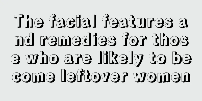 The facial features and remedies for those who are likely to become leftover women