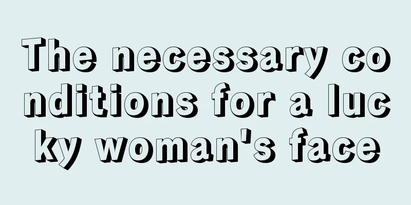 The necessary conditions for a lucky woman's face