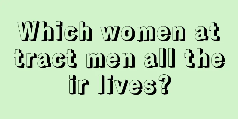 Which women attract men all their lives?