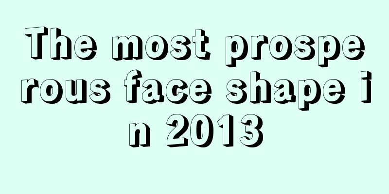 The most prosperous face shape in 2013