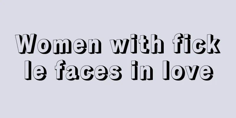 Women with fickle faces in love