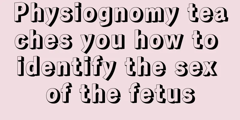 Physiognomy teaches you how to identify the sex of the fetus