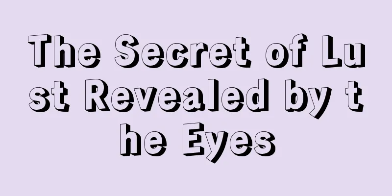 The Secret of Lust Revealed by the Eyes
