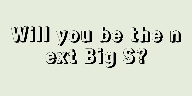 Will you be the next Big S?