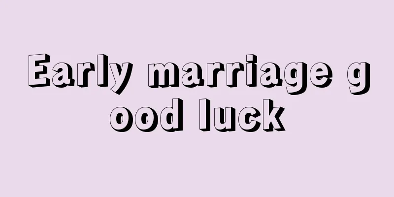 Early marriage good luck
