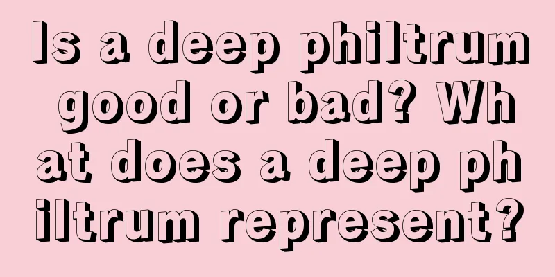 Is a deep philtrum good or bad? What does a deep philtrum represent?