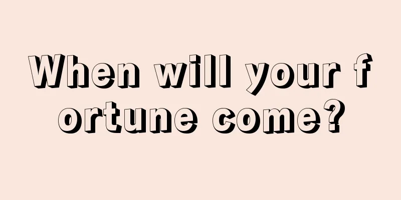When will your fortune come?