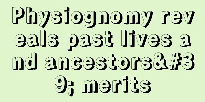 Physiognomy reveals past lives and ancestors' merits