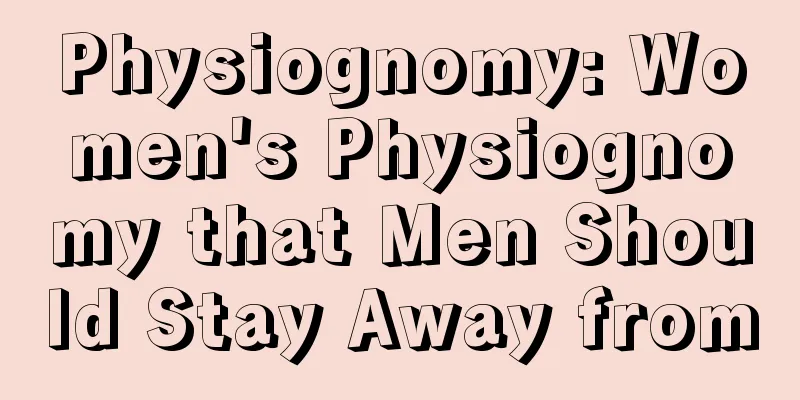 Physiognomy: Women's Physiognomy that Men Should Stay Away from