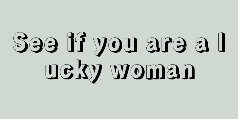 See if you are a lucky woman