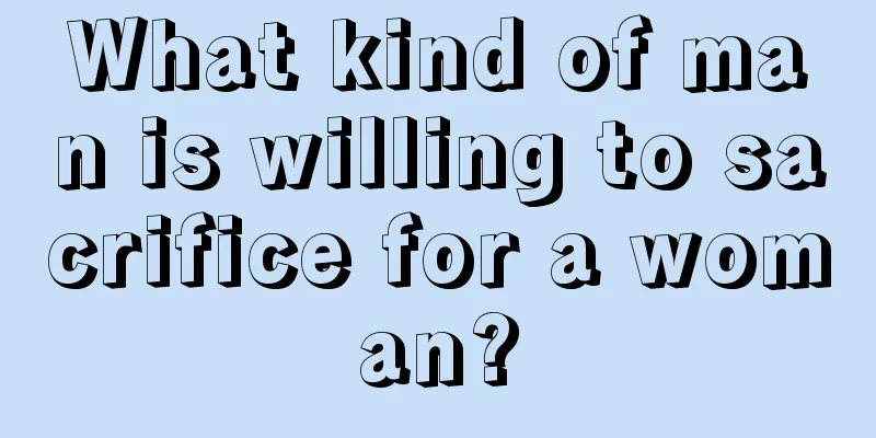 What kind of man is willing to sacrifice for a woman?