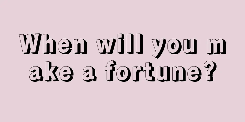 When will you make a fortune?