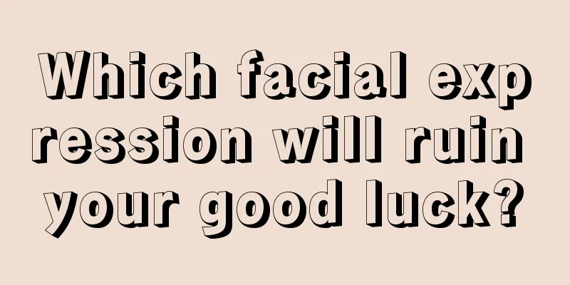 Which facial expression will ruin your good luck?