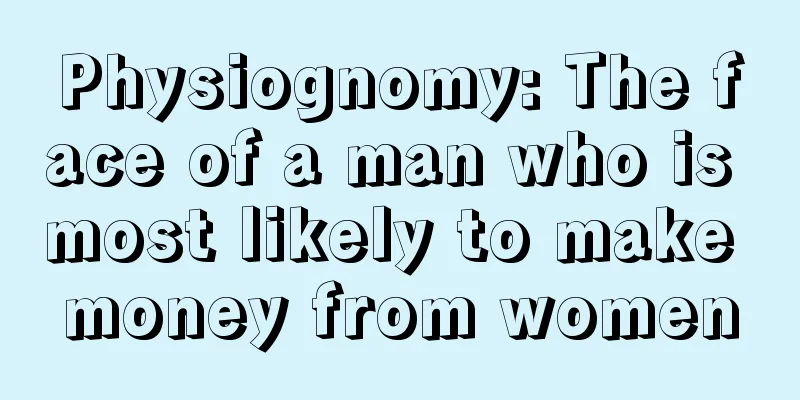 Physiognomy: The face of a man who is most likely to make money from women