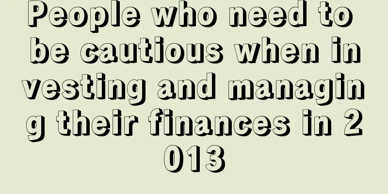 People who need to be cautious when investing and managing their finances in 2013