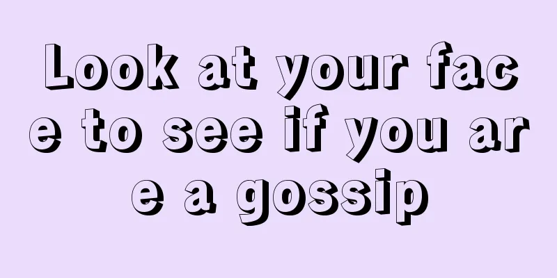 Look at your face to see if you are a gossip