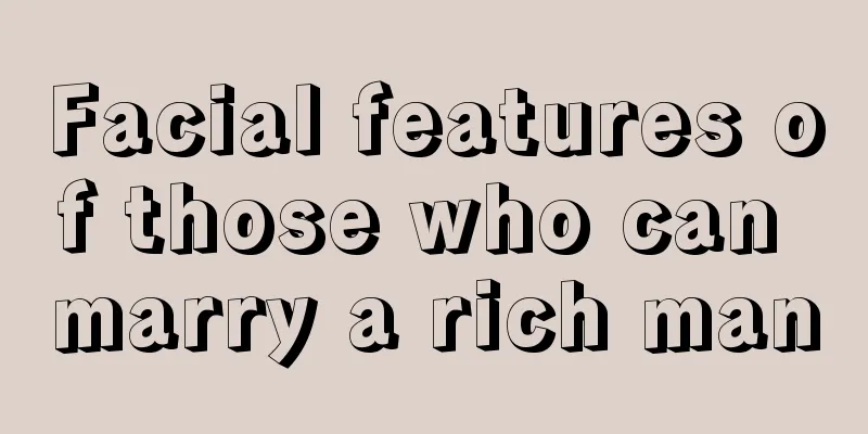 Facial features of those who can marry a rich man