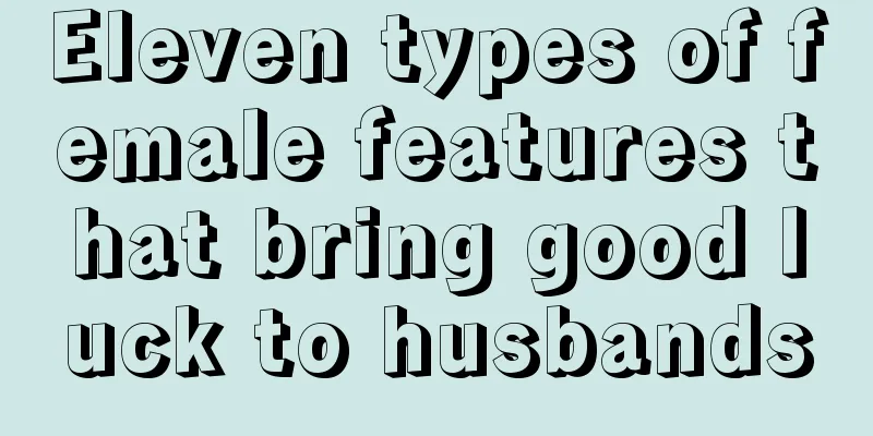 Eleven types of female features that bring good luck to husbands
